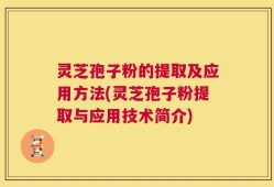 灵芝孢子粉的提取及应用方法(灵芝孢子粉提取与应用技术简介)