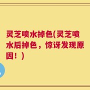灵芝喷水掉色(灵芝喷水后掉色，惊讶发现原因！)