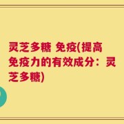 灵芝多糖 免疫(提高免疫力的有效成分：灵芝多糖)