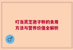 叮当灵芝孢子粉的食用方法与营养价值全解析