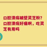 口腔溃疡破壁灵芝粉？口腔溃疡好痛啊，吃灵芝有用吗
