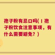 孢子粉有忌口吗(丨孢子粉饮食注意事项，有什么需要避免？)