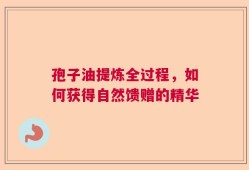 孢子油提炼全过程，如何获得自然馈赠的精华