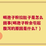 喝孢子粉拉肚子是怎么回事(喝孢子粉会引起腹泻的原因是什么？)