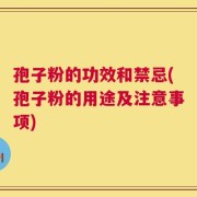 孢子粉的功效和禁忌(孢子粉的用途及注意事项)