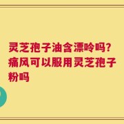 灵芝孢子油含漂呤吗？痛风可以服用灵芝孢子粉吗