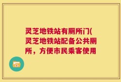 灵芝地铁站有厕所门(灵芝地铁站配备公共厕所，方便市民乘客使用