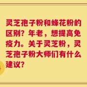 灵芝孢子粉和蜂花粉的区别？年老，想提高免疫力。关于灵芝粉，灵芝孢子粉大师们有什么建议？