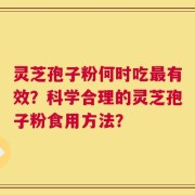 灵芝孢子粉何时吃最有效？科学合理的灵芝孢子粉食用方法？