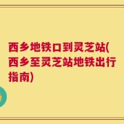 西乡地铁口到灵芝站(西乡至灵芝站地铁出行指南)