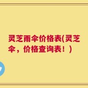 灵芝雨伞价格表(灵芝伞，价格查询表！)