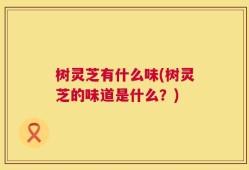 树灵芝有什么味(树灵芝的味道是什么？)