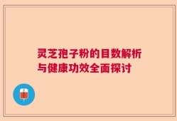 灵芝孢子粉的目数解析与健康功效全面探讨