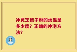 冲灵芝孢子粉的水温是多少度？正确的冲泡方法？