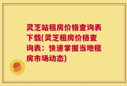 灵芝站租房价格查询表下载(灵芝租房价格查询表：快速掌握当地租房市场动态)