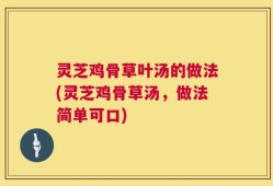 灵芝鸡骨草叶汤的做法(灵芝鸡骨草汤，做法简单可口)