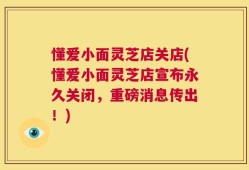 懂爱小面灵芝店关店(懂爱小面灵芝店宣布永久关闭，重磅消息传出！)