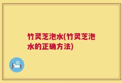 竹灵芝泡水(竹灵芝泡水的正确方法)