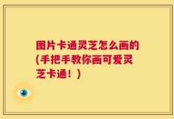 图片卡通灵芝怎么画的(手把手教你画可爱灵芝卡通！)
