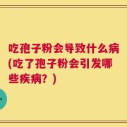 吃孢子粉会导致什么病(吃了孢子粉会引发哪些疾病？)