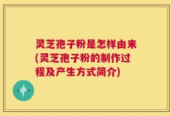灵芝孢子粉是怎样由来(灵芝孢子粉的制作过程及产生方式简介)