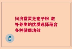 何济堂灵芝孢子粉 滋补养生的优质选择蕴含多种健康功效