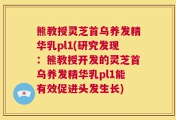 熊教授灵芝首乌养发精华乳pl1(研究发现：熊教授开发的灵芝首乌养发精华乳pl1能有效促进头发生长)