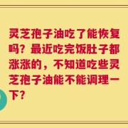 灵芝孢子油吃了能恢复吗？最近吃完饭肚子都涨涨的，不知道吃些灵芝孢子油能不能调理一下？