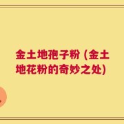 金土地孢子粉 (金土地花粉的奇妙之处)