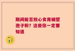 期间能否放心食用破壁孢子粉？这些你一定要知道