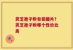 灵芝孢子粉包装图片？灵芝孢子粉哪个性价比高
