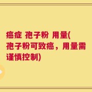癌症 孢子粉 用量(孢子粉可致癌，用量需谨慎控制)