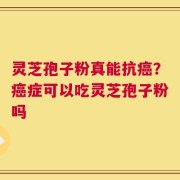 灵芝孢子粉真能抗癌？癌症可以吃灵芝孢子粉吗