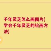 千年灵芝怎么画图片(学会千年灵芝的绘画方法)