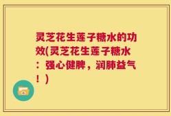 灵芝花生莲子糖水的功效(灵芝花生莲子糖水：强心健脾，润肺益气！)