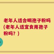 老年人适合喝孢子粉吗(老年人适宜食用孢子粉吗？)