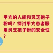甲亢的人能和灵芝孢子粉吗？探讨甲亢患者服用灵芝孢子粉的安全性？