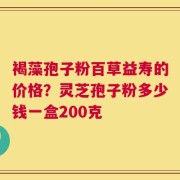 褐藻孢子粉百草益寿的价格？灵芝孢子粉多少钱一盒200克