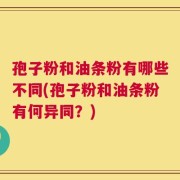 孢子粉和油条粉有哪些不同(孢子粉和油条粉有何异同？)