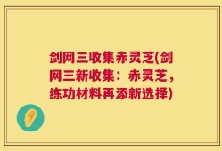 剑网三收集赤灵芝(剑网三新收集：赤灵芝，练功材料再添新选择)