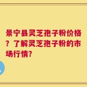 景宁县灵芝孢子粉价格？了解灵芝孢子粉的市场行情？