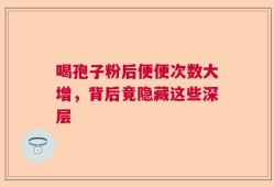喝孢子粉后便便次数大增，背后竟隐藏这些深层