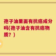 孢子油里面有抗癌成分吗(孢子油含有抗癌物质？)