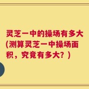 灵芝一中的操场有多大(测算灵芝一中操场面积，究竟有多大？)