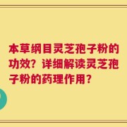 本草纲目灵芝孢子粉的功效？详细解读灵芝孢子粉的药理作用？