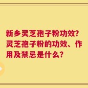 新乡灵芝孢子粉功效？灵芝孢子粉的功效、作用及禁忌是什么？
