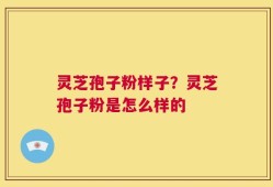 灵芝孢子粉样子？灵芝孢子粉是怎么样的