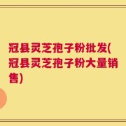 冠县灵芝孢子粉批发(冠县灵芝孢子粉大量销售)