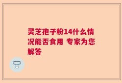 灵芝孢子粉14什么情况能否食用 专家为您解答
