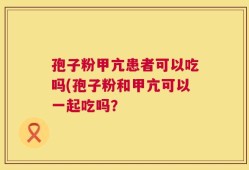 孢子粉甲亢患者可以吃吗(孢子粉和甲亢可以一起吃吗？